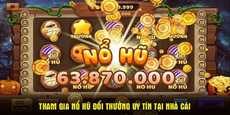 Tham gia nổ hũ đổi thưởng uy tín tại nhà cái