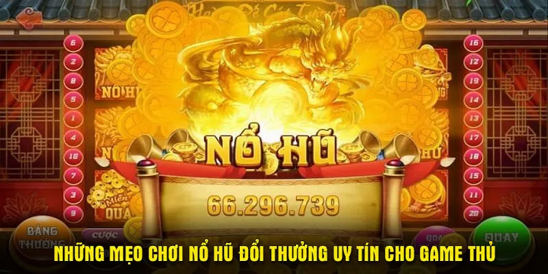 Những mẹo chơi nổ hũ đổi thưởng uy tín cho game thủ