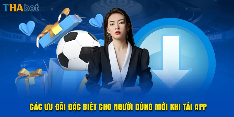 Các ưu đãi đặc biệt cho người dùng mới khi tải app