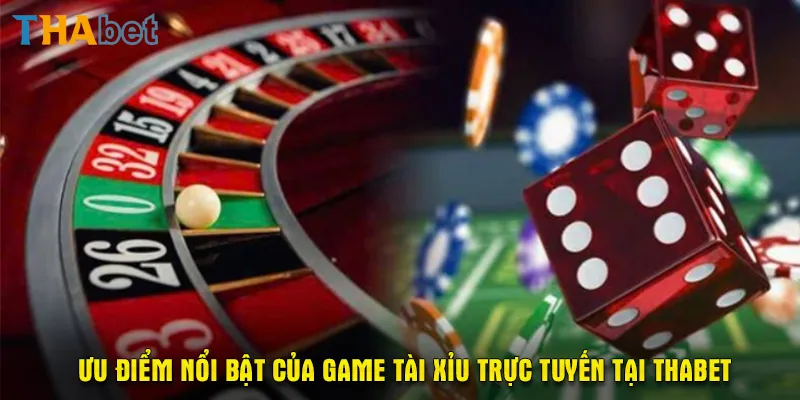 Ưu điểm nổi bật của game tài xỉu trực tuyến tại Thabet