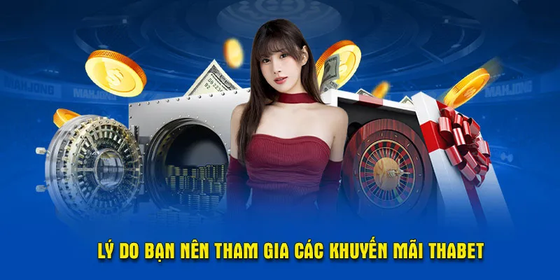 Lý do bạn nên tham gia các khuyến mãi Thabet