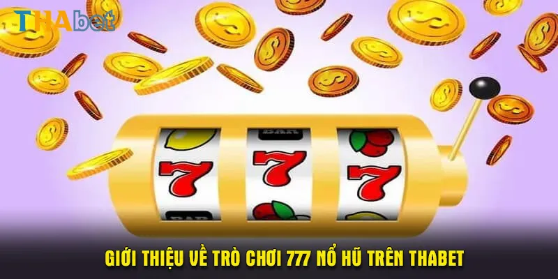 Giới thiệu về trò chơi 777 nổ hũ trên Thabet