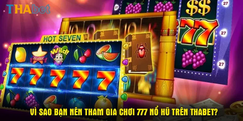 Vì sao bạn nên tham gia chơi 777 nổ hũ trên Thabet?