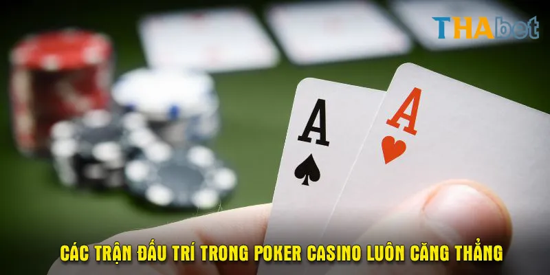 Các trận đấu trí trong Poker Casino luôn căng thẳng