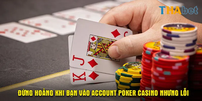 Đừng hoảng khi bạn vào account Poker Casino nhưng lỗi