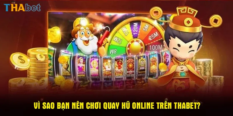 Vì sao bạn nên chơi quay hũ online trên Thabet?